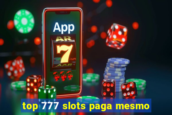 top 777 slots paga mesmo